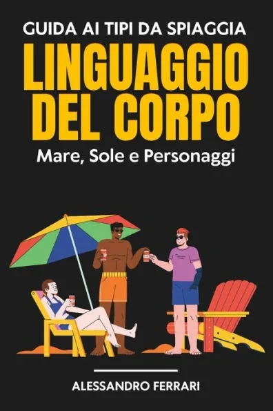 Guida ai Tipi da Spiaggia e ai Segreti del Linguaggio del Corpo: Mare, Sole e Personaggi