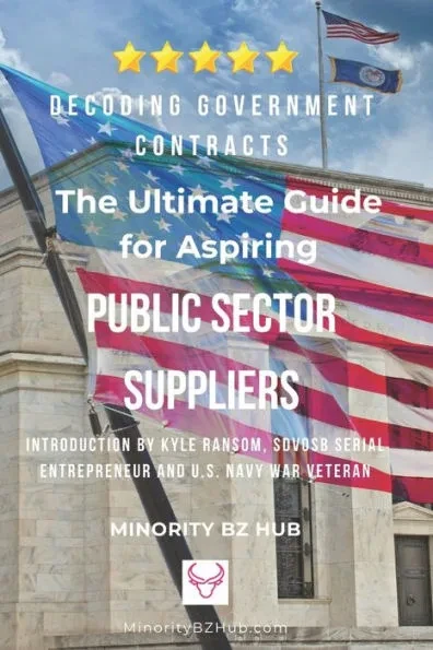Decoding Government Contracts: The Ultimate Guide for Aspiring Public Sector Suppliers Introduction by Kyle Ransom, SDVOSB Serial Entrepreneur and U.