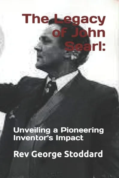 The Legacy of John Searl: : Unveiling a Pioneering Inventor's Impact