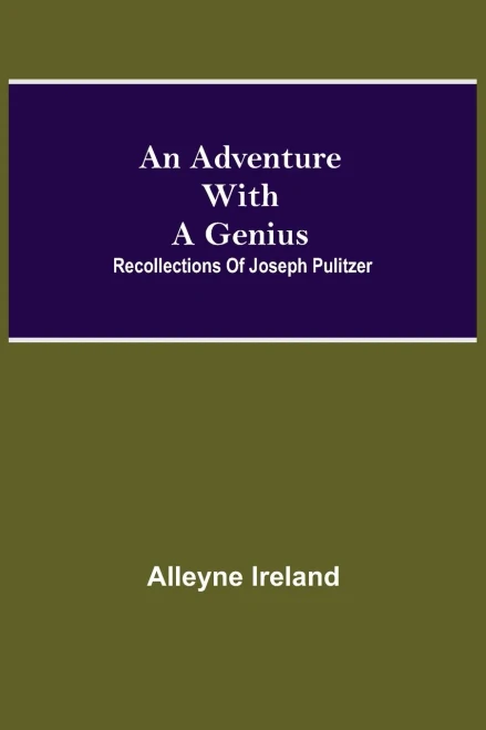 An Adventure With A Genius: Recollections Of Joseph Pulitzer