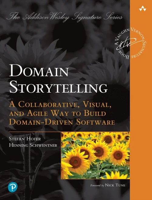 Domain Storytelling: A Collaborative, Visual, And Agile Way To Build Domain-Driven Software (Addison-Wesley Signature Series (Vernon))