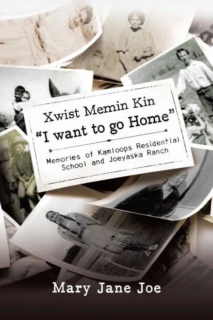 Xwist Memin Kin I Want To Go Home: Memories Of Kamloops Residential School And Joeyaska Ranch