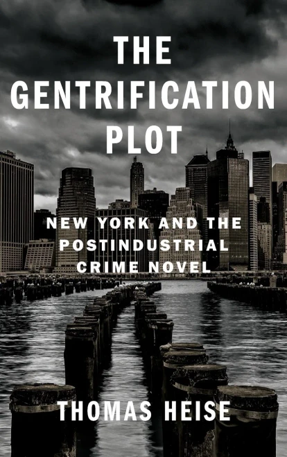The Gentrification Plot: New York And The Postindustrial Crime Novel (Literature Now)