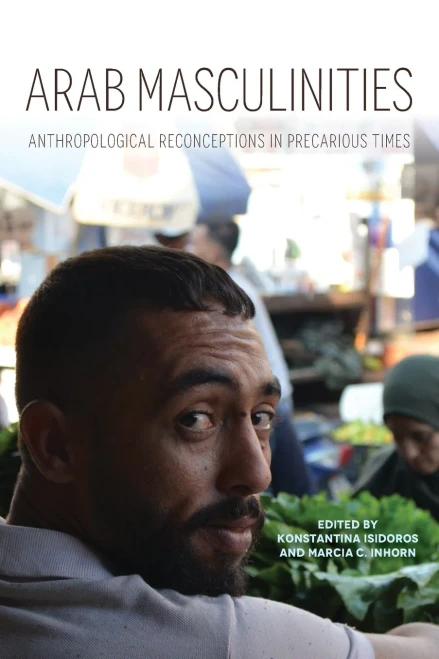 Arab Masculinities: Anthropological Reconceptions In Precarious Times (Public Cultures Of The Middle East And North Africa)