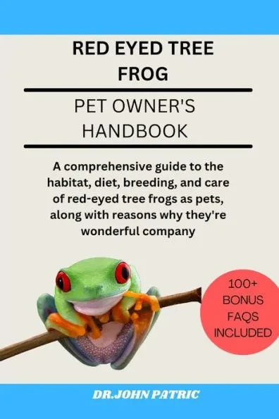 Red Eyed Tree Frog: comprehensive guide to the habitat, diet, breeding, and care of red-eyed tree frogs as pets, along with reasons why th