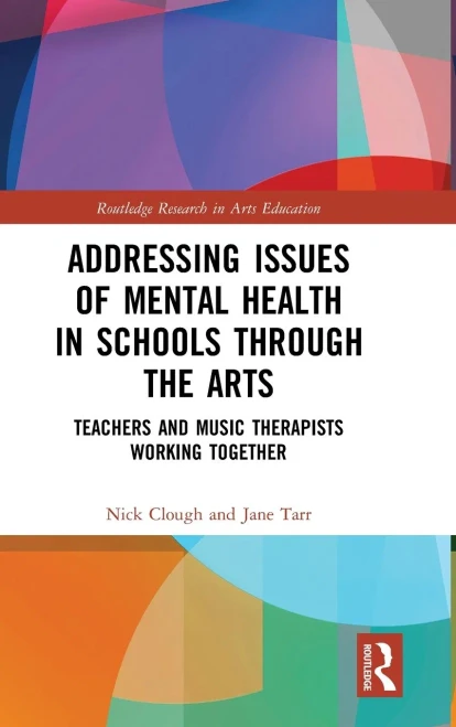 Addressing Issues Of Mental Health In Schools Through The Arts: Teachers And Music Therapists Working Together (Routledge Research In Arts Education)