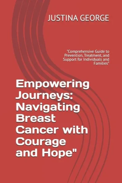 Empowering Journeys: Navigating Breast Cancer with Courage and Hope"" ""Comprehensive Guide to Prevention, Treatment, and Support for Individ