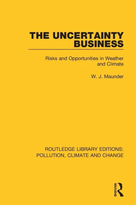 The Uncertainty Business: Risks And Opportunities In Weather And Climate (Routledge Library Editions: Pollution, Climate And Change)