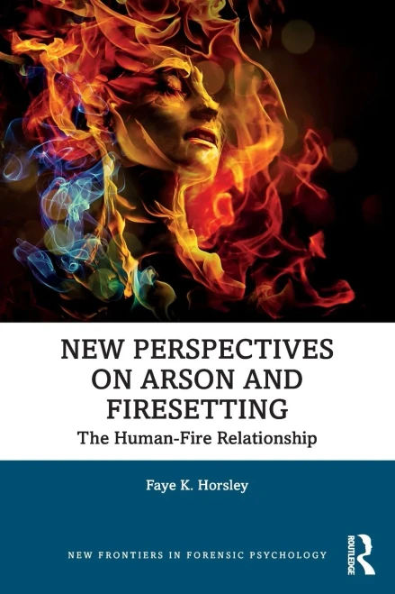 New Perspectives On Arson And Firesetting: The Human-Fire Relationship (New Frontiers In Forensic Psychology)