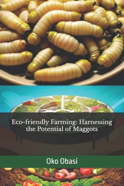 Eco-friendly Farming: Harnessing the Potential of Maggots