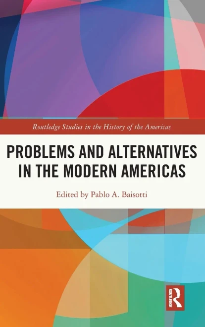 Problems And Alternatives In The Modern Americas (Routledge Studies In The History Of The Americas)