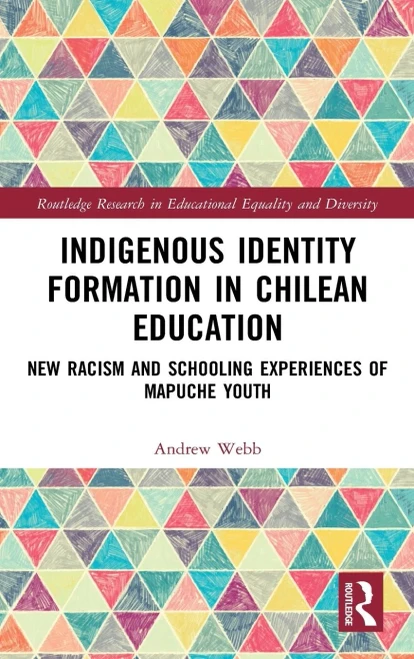 Indigenous Identity Formation In Chilean Education: New Racism And Schooling Experiences Of Mapuche Youth (Routledge Research In Educational Equality And Diversity)