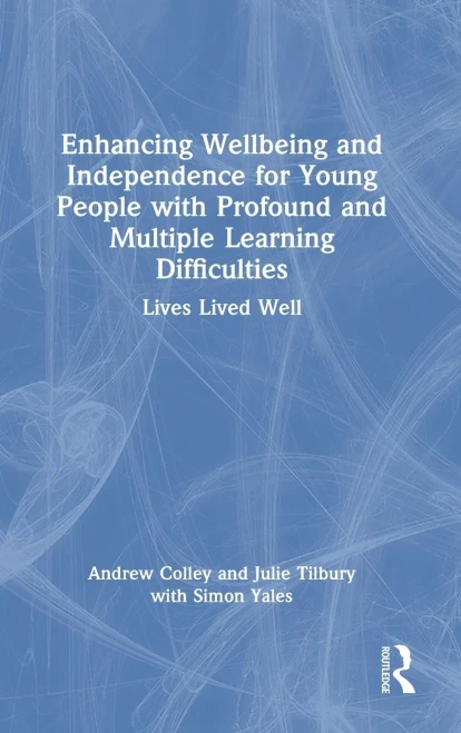 Enhancing Wellbeing And Independence For Young People With Profound And Multiple Learning Difficulties: Lives Lived Well