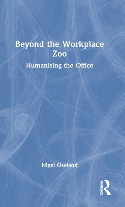 Beyond The Workplace Zoo: Humanising The Office
