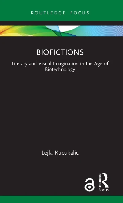 Biofictions: Literary And Visual Imagination In The Age Of Biotechnology (Routledge Focus On Literature)