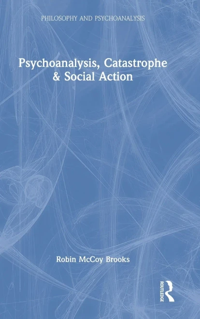 Psychoanalysis, Catastrophe & Social Action (Philosophy And Psychoanalysis)