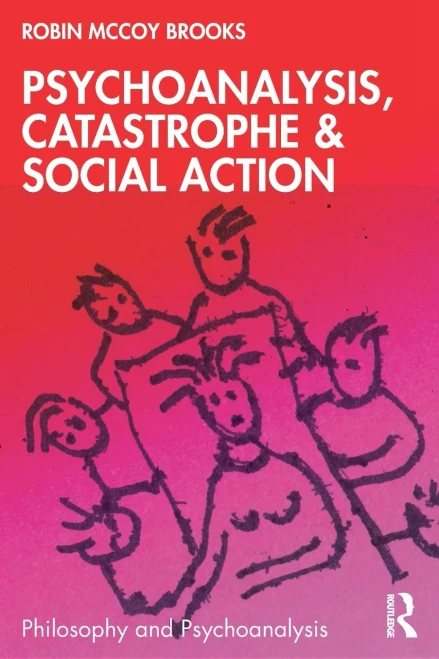 Psychoanalysis, Catastrophe & Social Action (Philosophy And Psychoanalysis)