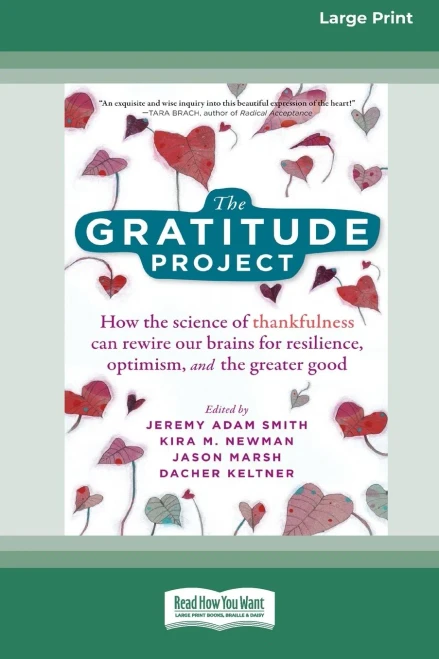 The Gratitude Project: How The Science Of Thankfulness Can Rewire Our Brains For Resilience, Optimism, And The Greater Good [Standard Large Print 16 Pt Edition]