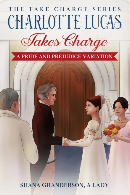 Charlotte Lucas Takes Charge - Book 1 Of The Take Charge Series: A Pride And Prejudice Variation