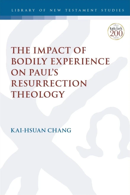 The Impact Of Bodily Experience On PaulS Resurrection Theology (The Library Of New Testament Studies, 655)
