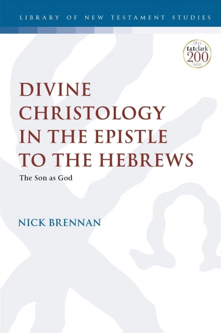 Divine Christology In The Epistle To The Hebrews: The Son As God (The Library Of New Testament Studies, 656)