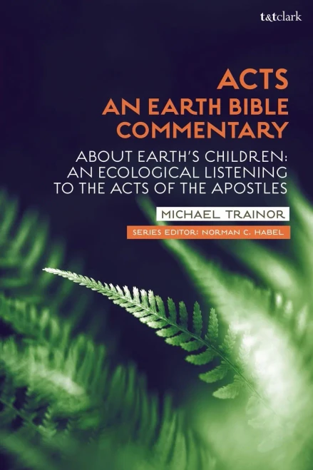 Acts: An Earth Bible Commentary: About Earth'S Children: An Ecological Listening To The Acts Of The Apostles