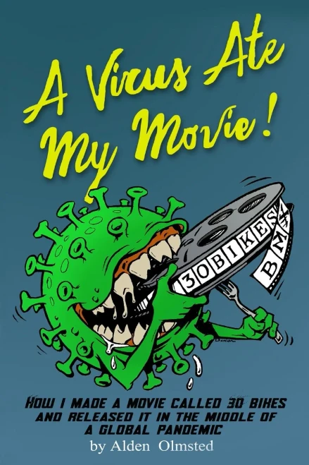 A Virus Ate My Movie!: How I Made A Movie And Released It In The Middle Of A Global Pandemic