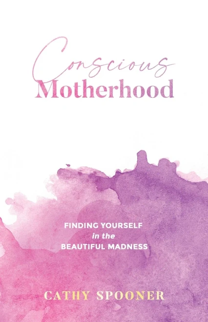 Conscious Motherhood: Finding Yourself In The Beautiful Madness