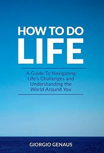 How To Do Life: A Guide To Navigating Life'S Challenges And Understanding The World Around You