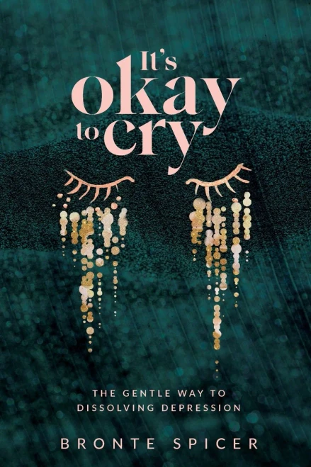 It'S Okay To Cry: The Gentle Way To Dissolving Depression