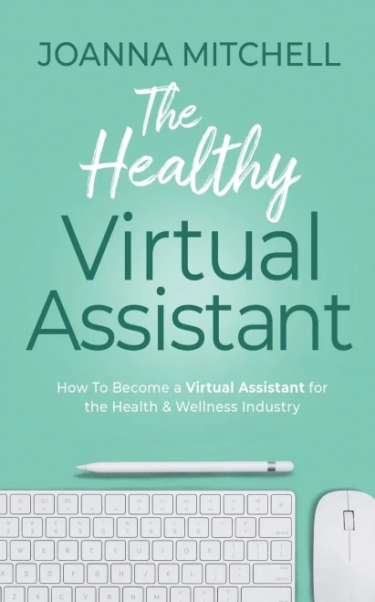 The Healthy Virtual Assistant: How To Become A Virtual Assistant For The Health And Wellness Industry