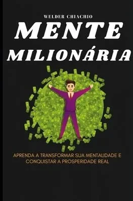 Mente MilionÃ¡ria: Aprenda a Transformar Sua Mentalidade e Conquistar a Prosperidade Real