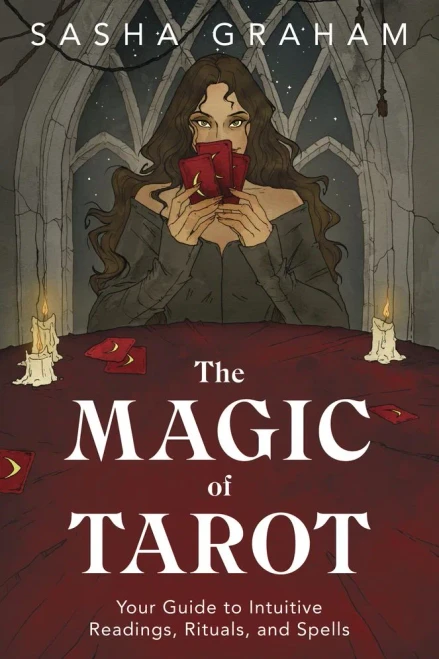 The Magic Of Tarot: Your Guide To Intuitive Readings, Rituals, And Spells