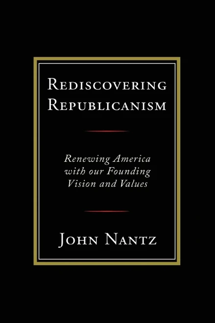 Rediscovering Republicanism: Renewing America With Our Founding Vision And Values