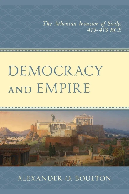 Democracy And Empire: The Athenian Invasion Of Sicily, 415-413 Bce