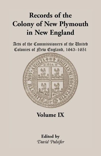 Records Of The Colony Of New Plymouth In New England, Volume Ix: Acts Of The Commissioners Of The United Colonies Of New England, 1643-1651