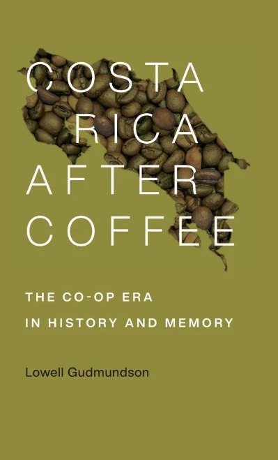 Costa Rica After Coffee: The Co-Op Era In History And Memory