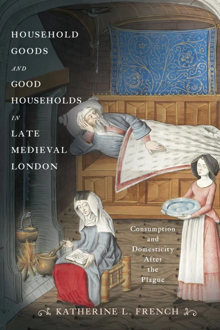 Household Goods And Good Households In Late Medieval London: Consumption And Domesticity After The Plague (The Middle Ages Series)