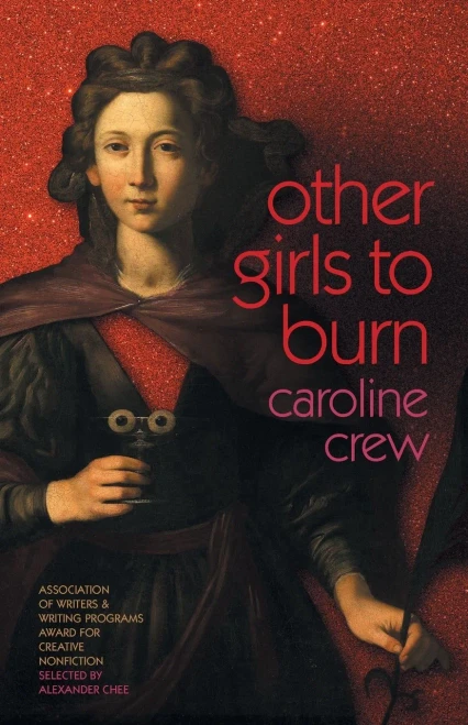 Other Girls To Burn (Association Of Writers And Writing Programs Award For Creative Nonfiction Ser., 34)