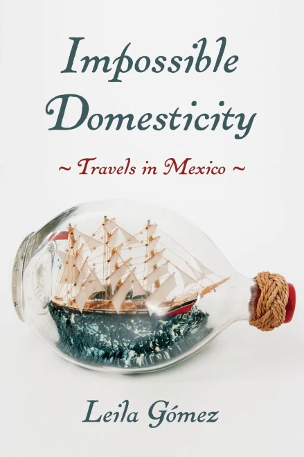 Impossible Domesticity: Travels In Mexico (Pitt Illuminations)