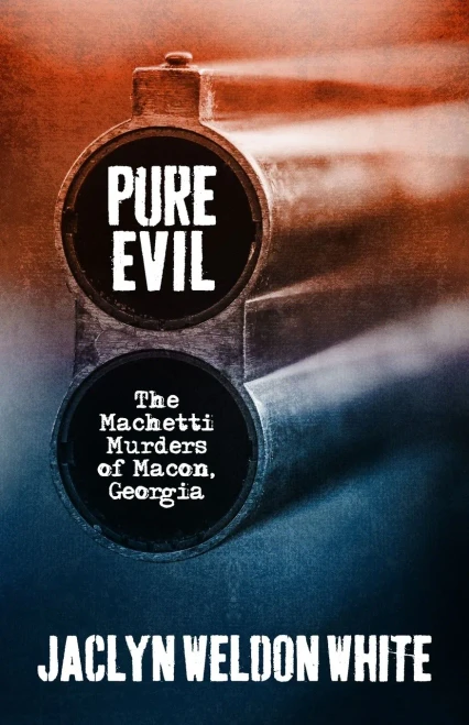 Pure Evil: The Machetti Murders Of Macon, Georgia