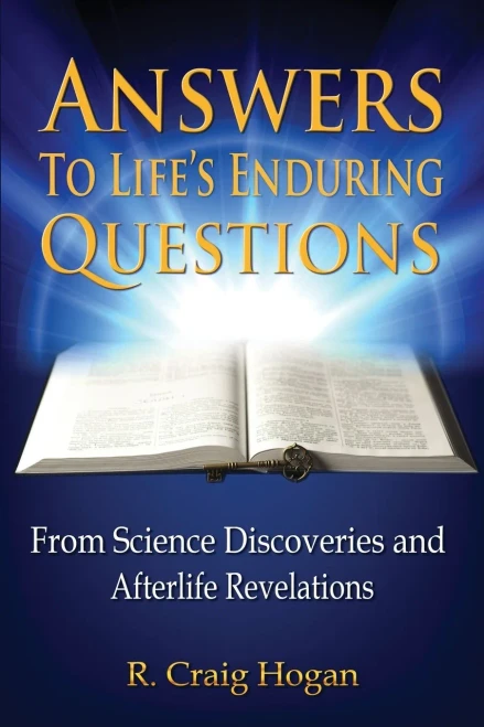 Answers To Life'S Enduring Questions: From Science Discoveries And Afterlife Revelations