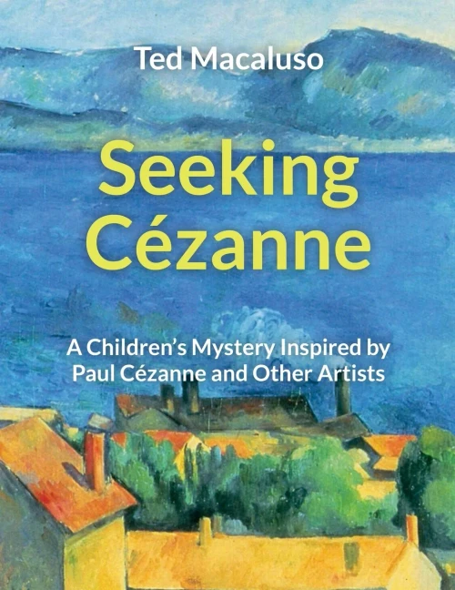 Seeking Cézanne: A Children'S Mystery Inspired By Paul Cézanne And Other Artists