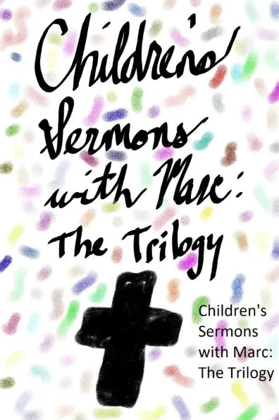 Childrens Sermons with Marc: The Trilogy