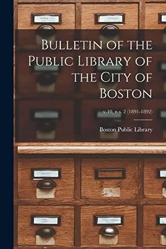 Bulletin Of The Public Library Of The City Of Boston; V.10, N.S. 2 (1891-1892)