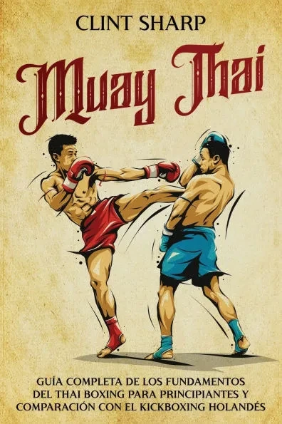 Muay Thai: GuÃ­a completa de los fundamentos del Thai Boxing para principiantes y comparaciÃ³n con el Kickboxing holandÃ©s