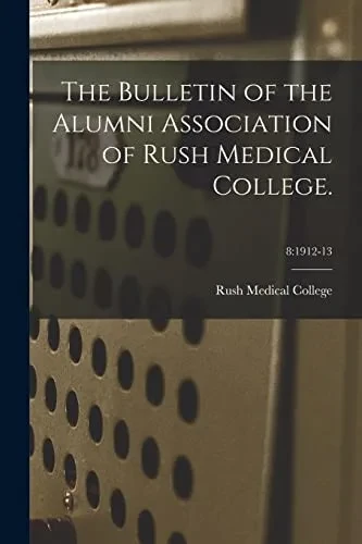 The Bulletin Of The Alumni Association Of Rush Medical College.; 8: 1912-13
