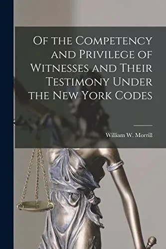 Of The Competency And Privilege Of Witnesses And Their Testimony Under The New York Codes