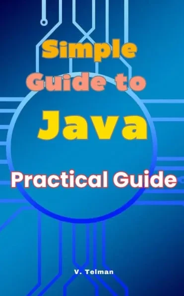 Simple Guide to Java: Practical Guide