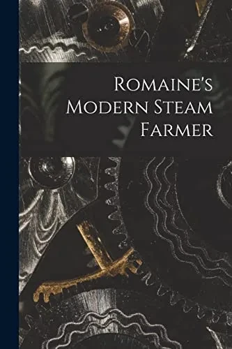 Romaine'S Modern Steam Farmer [Microform]